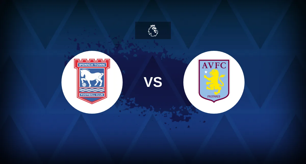 Premier League: Ipswich vs Aston Villa – Preview, predictions, tips, offers and odds